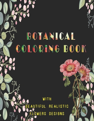 Botanical Coloring Book with beautiful realistic flowers Designs: Activity for adults, Size 8.5