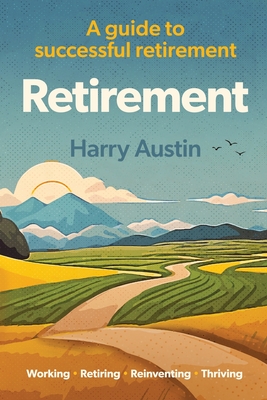 Retirement: A guide to successful retirement - Harry Austin