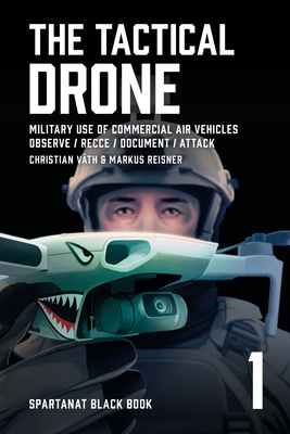 The Tactical Drone: Military Use of Commercial Air Vehicles - Observe / Recce / Document / Attack - Christian Väth