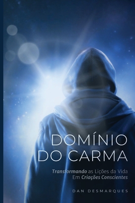 Domnio do Carma: Transformando as Lies da Vida em Criaes Conscientes - Dan Desmarques