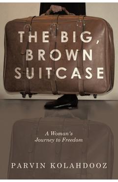 Coperta cărții 'The Big, Brown Suitcase: A Woman's Journey to Freedom - Parvin Kolahdooz'