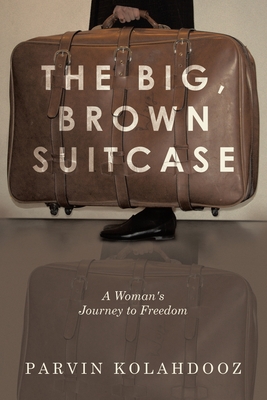 Coperta cărții 'The Big, Brown Suitcase: A Woman's Journey to Freedom - Parvin Kolahdooz'
