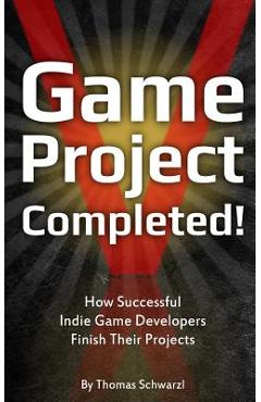 Poza produsului Game Project Completed: How Successful Indie Game Developers Finish Their Projects - Thomas Schwarzl