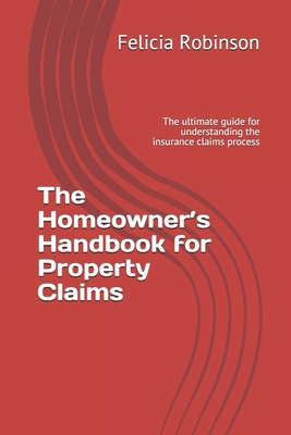 Coperta cărții 'The Homeowner's Handbook for Property Claims: The ultimate guide for understanding the insurance claims process -'