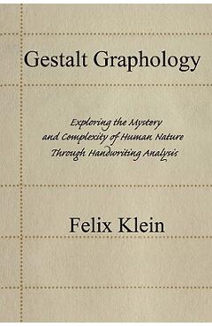 Poza produsului Gestalt Graphology: Exploring the Mystery and Complexity of Human Nature Through Handwriting Analysis - Felix Klein