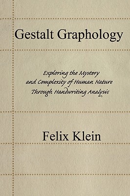 Gestalt Graphology: Exploring the Mystery and Complexity of Human Nature Through Handwriting Analysis - Felix Klein