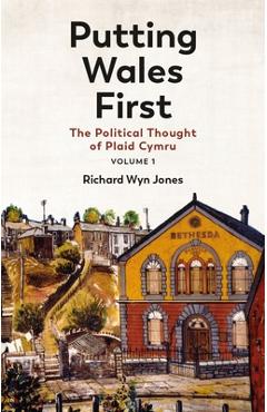 Poza produsului Putting Wales First: The Political Thought of Plaid Cymru (Volume 1) Volume 1 - Richard Wyn Jones