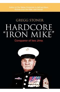 Hardcore Iron Mike: Conqueror of Iwo Jima - Gregg Stoner