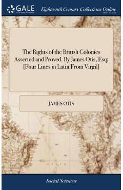 Coperta cărții 'The Rights of the British Colonies Asserted and Proved. By James Otis, Esq; [Four Lines in Latin From Virgil] - James'