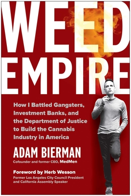 Weed Empire: How I Battled Gangsters, Investment Banks, and the Department of Justice to Build the Cannabis Industry in America - Adam Bierman