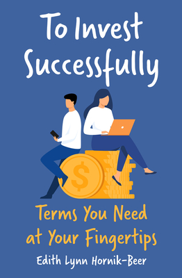 To Invest Successfully: Terms You Need at Your Fingertips - Edith Lynn Hornik-beer
