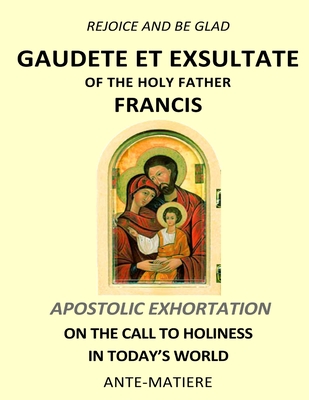 Rejoice and be glad: Gaudete et Exsultate - Apostolic Exhortation on the Call to Holiness in Today's World - Pope Francis