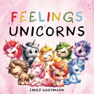 Feelings Unicorns: Children's Book About Emotions and Feelings, Kids Preschool Ages 3 -5 - Emily Hartmann