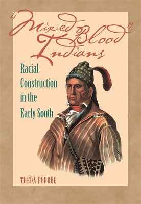 Mixed Blood Indians: Racial Construction in the Early South - Theda Purdue
