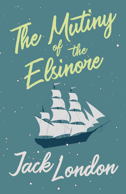 The Mutiny of the Elsinore - Jack London