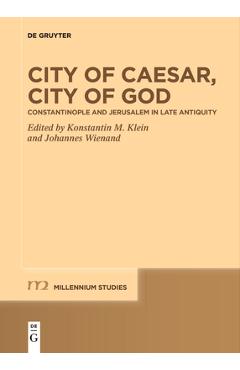 Coperta cărții 'City of Caesar, City of God: Constantinople and Jerusalem in Late Antiquity - Konstantin M. Klein'