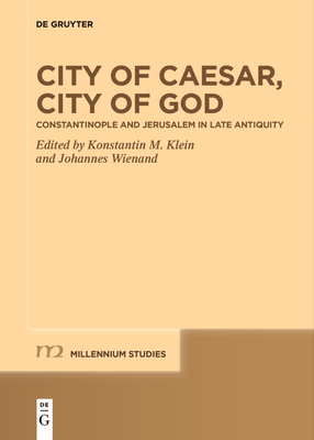 Coperta cărții 'City of Caesar, City of God: Constantinople and Jerusalem in Late Antiquity - Konstantin M. Klein'