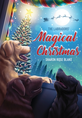 The Labradors' Magical Christmas - Sharon Rose Blake