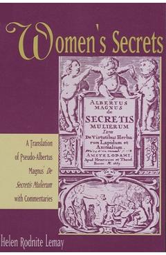 Women's Secrets: A Translation of Pseudo-Albertus Magnus' De Secretis Mulierum with Commentaries - Helen Rodnite Lemay