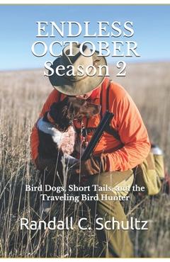 Coperta cărții 'Endless October Season 2: Bird Dogs, Short Tails, and the Traveling Birdhunter - Randall C. Schultz'