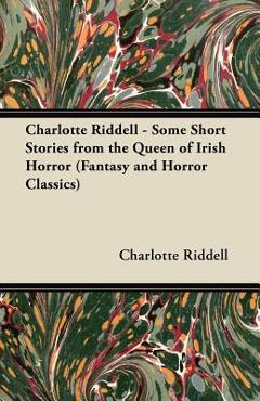 Coperta cărții 'Charlotte Riddell - Some Short Stories from the Queen of Irish Horror (Fantasy and Horror Classics) - Charlotte Riddell'