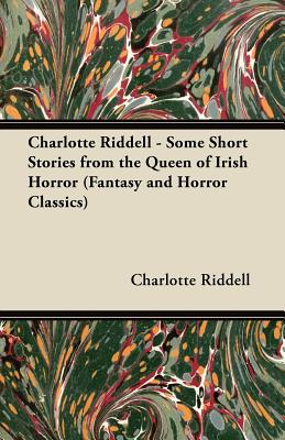 Coperta cărții 'Charlotte Riddell - Some Short Stories from the Queen of Irish Horror (Fantasy and Horror Classics) - Charlotte Riddell'