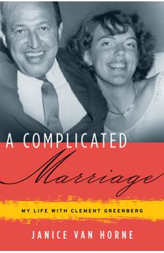 Coperta cărții 'A Complicated Marriage: My Life with Clement Greenberg - Janice Van Horne'