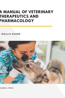 A Manual of Veterinary Therapeutics and Pharmacology - E. Wallis Hoare