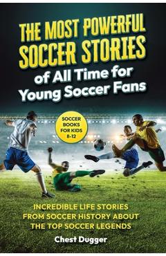 Coperta cărții 'Soccer Books for Kids 8-12: The Most Powerful Soccer Stories of All Time for Young Soccer Fans: Incredible Life Stories'