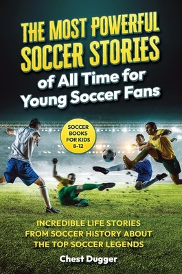Soccer Books for Kids 8-12: The Most Powerful Soccer Stories of All Time for Young Soccer Fans: Incredible Life Stories from Soccer History About - 