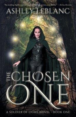 The Chosen One: A Soldier of Light Novel - Book One - Ashley Leblanc
