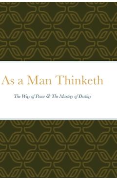 Coperta cărții 'As a Man Thinketh: The Way of Peace & The Mastery of Destiny - James Allen'