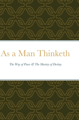 Coperta cărții 'As a Man Thinketh: The Way of Peace & The Mastery of Destiny - James Allen'