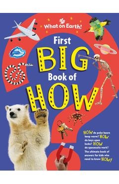First Big Book of How: How Do Polar Bears Keep Warm? How Do Keys Open Locks? How to Spacesuits Work? the Ultimate Book of Answers for Kids Wh - Sally Symes