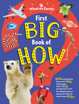 Coperta cărții 'First Big Book of How: How Do Polar Bears Keep Warm? How Do Keys Open Locks? How to Spacesuits Work? the Ultimate Book'