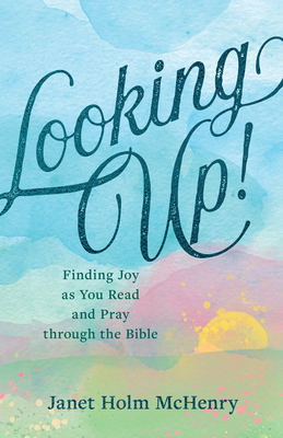 Looking Up!: Finding Joy as You Read and Pray Through the Bible - Janet Holm Mchenry