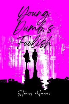 Young, Dump, & Foolish - Stoney Harris