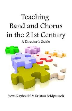 Coperta cărții 'Teaching Band And Chorus In The 21st Century: A Director's Guide - Kriston Feldpausch'