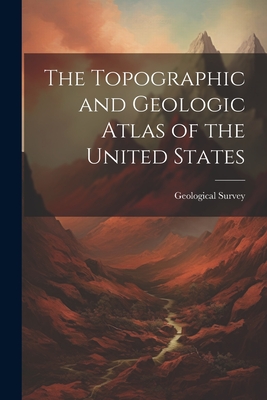 The Topographic and Geologic Atlas of the United States - 