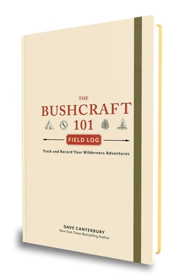 The Bushcraft 101 Field Log: Track and Record Your Wilderness Adventures - Dave Canterbury