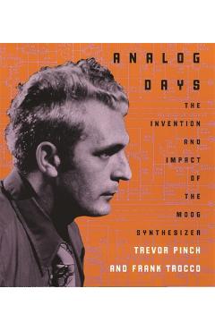 Coperta cărții 'Analog Days: The Invention and Impact of the Moog Synthesizer - Trevor Pinch'