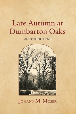 Coperta cărții 'Late Autumn at Dumbarton Oaks: and Other Poems - Johann M. Moser'