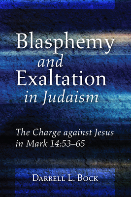 Blasphemy and Exaltation in Judaism - Darrell L. Bock