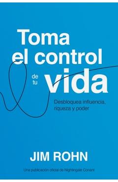 Coperta cărții 'Toma El Control de Tu Vida (Take Charge of Your Life): Desbloquea Influencia, Riqueza Y Poder (Unlocking Influence,'