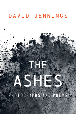 The Ashes: Photographs and Poems - David Jennings