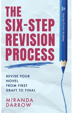 Coperta cărții 'The Six-Step Revision Process: Revise Your Novel from First Draft to Final - Miranda Darrow'