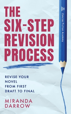 Coperta cărții 'The Six-Step Revision Process: Revise Your Novel from First Draft to Final - Miranda Darrow'