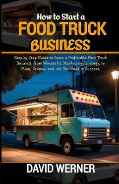 Coperta cărții 'How to Start a Food Truck Business: Step by Step Guide to Start a Profitable Food Truck Business, from Wonderful'