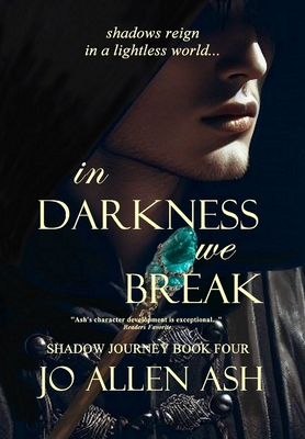 In Darkness We Break - Shadow Journey Series Book Four - Jo Allen Ash