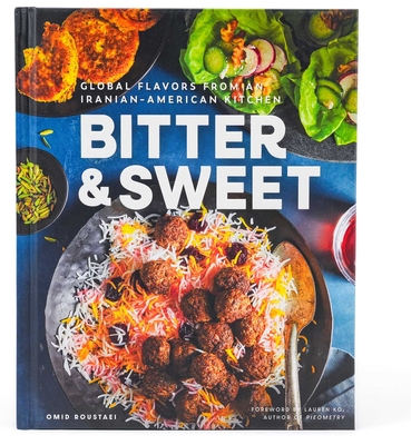 Bitter & Sweet: Global Flavors from an Iranian-American Kitchen [A Cookbook] - Omid Roustaei